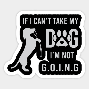 If I Can't Take My Dog I'm Not Going Sticker